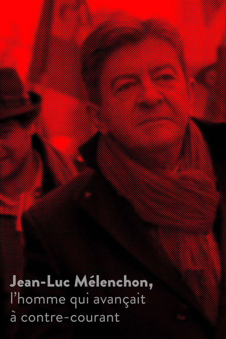 Poster of Jean-Luc Mélenchon, l’homme qui avançait à contre-courant