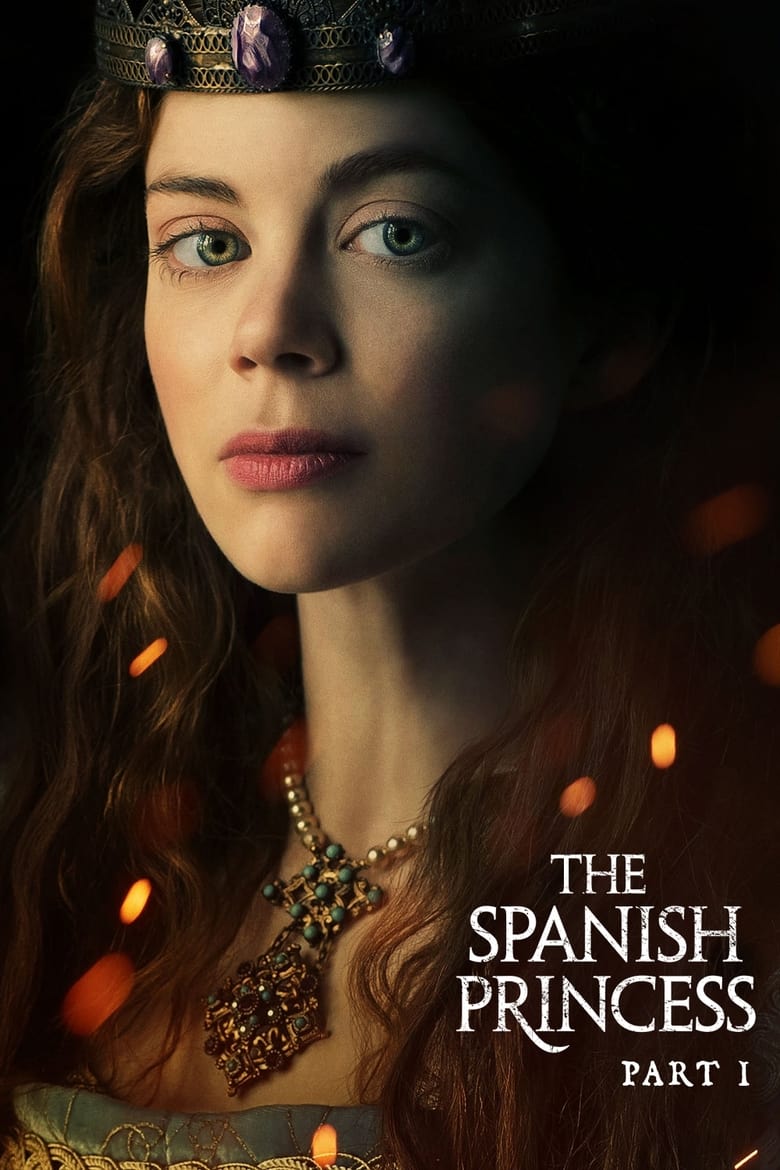 Poster of Episodes in The Spanish Princess - Part I - Part I