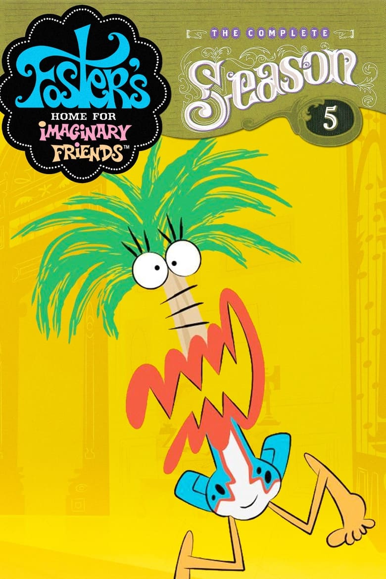 Poster of Episodes in Foster's Home For Imaginary Friends - Season 5 - Season 5