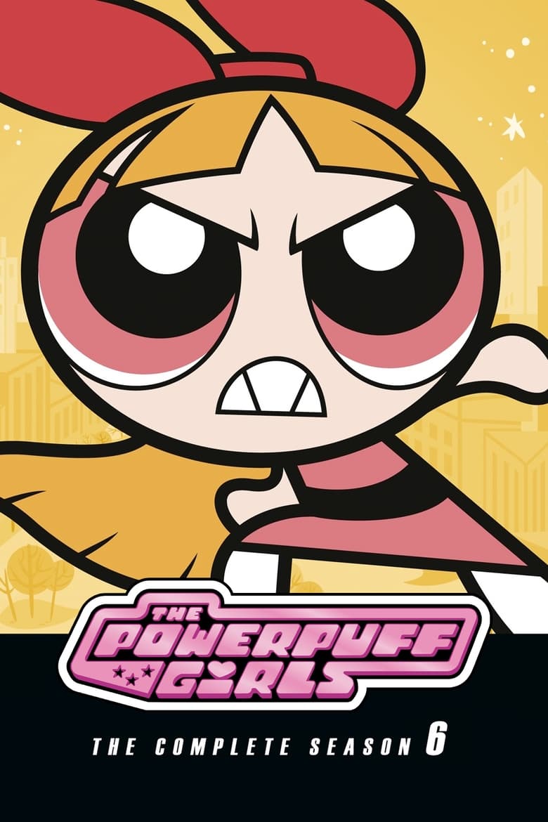 Poster of Episodes in The Powerpuff Girls - Season 6 - Season 6