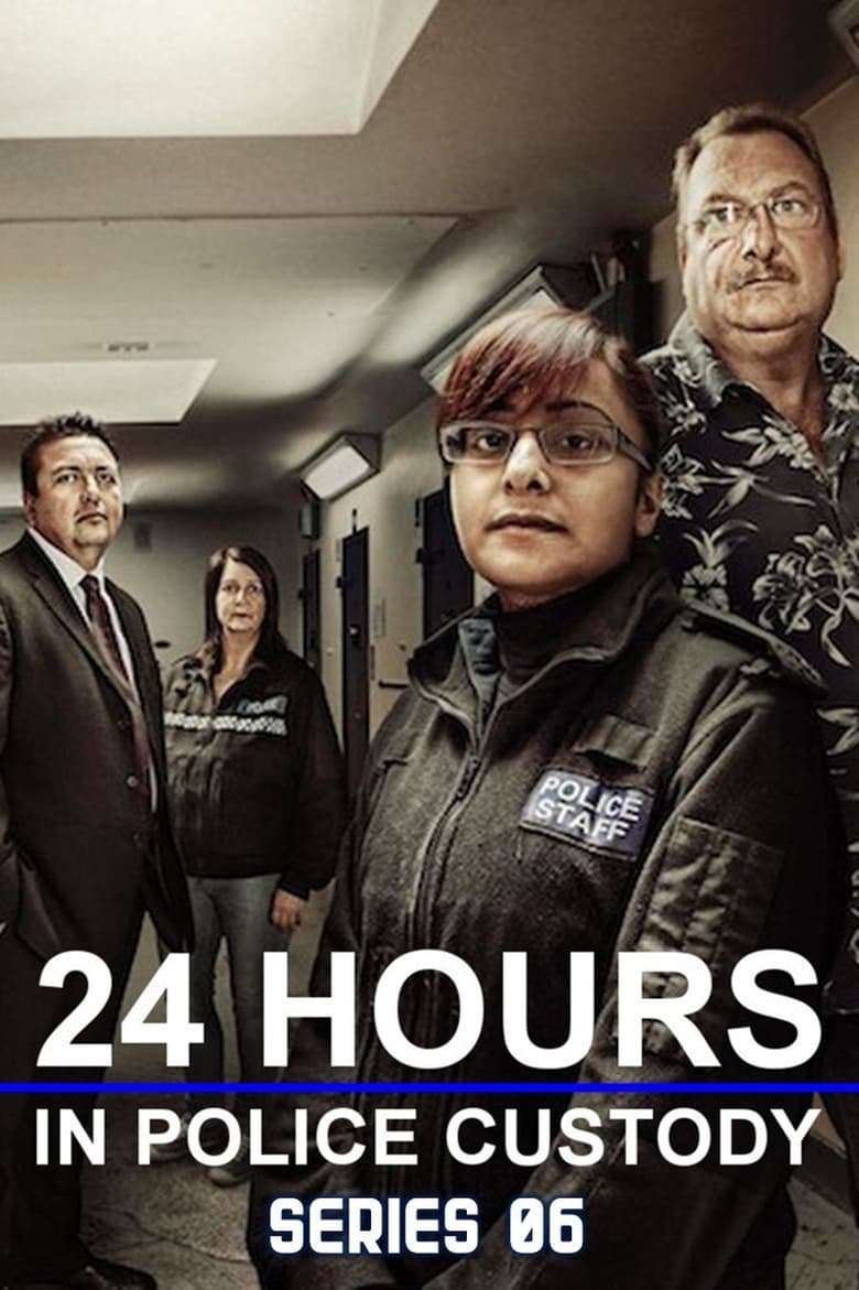 Poster of Episodes in 24 Hours In Police Custody - Series 6 - Series 6