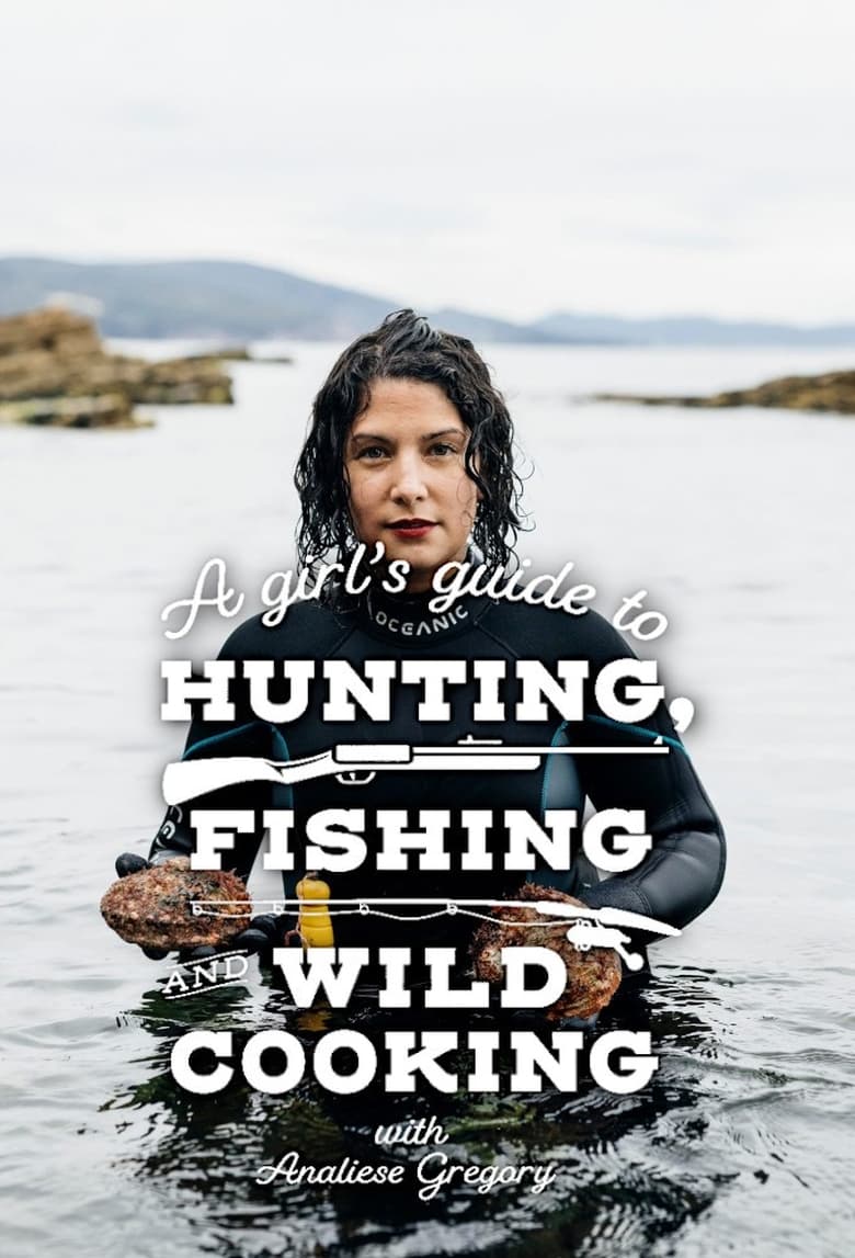 Poster of Episodes in A Girl's Guide To Hunting, Fishing And Wild Cooking - Season 1 - Season 1