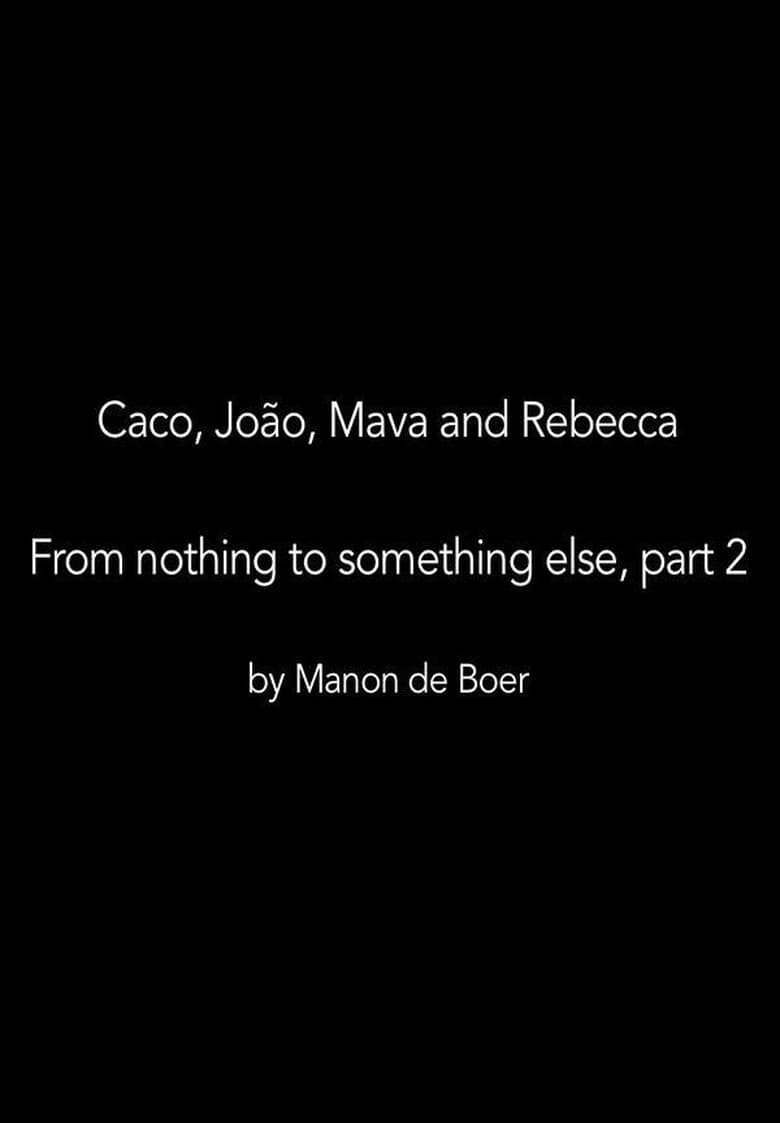 Poster of Caco, João, Mava and Rebecca. From Nothing to Something to Something Else, Part 2