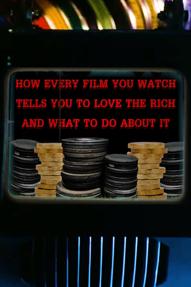 Poster of How Every Film You Watch Tells You To Love The Rich and What To Do About It