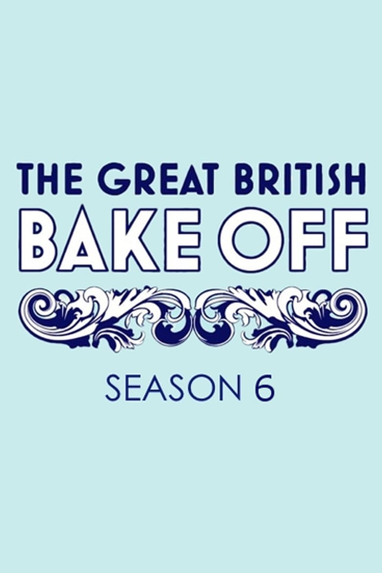 Poster of Episodes in The Great British Bake Off - Series 6 - Series 6