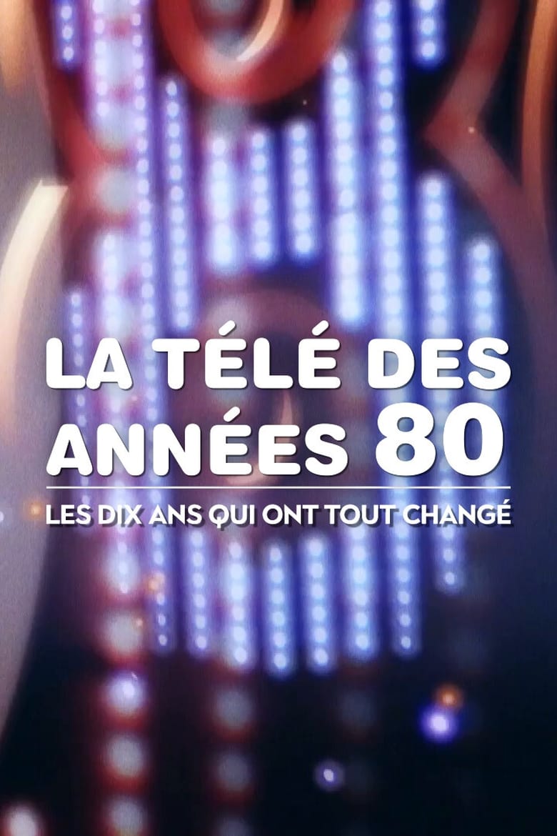 Poster of La Télé des années 80 : Les Dix Ans qui ont tout changé